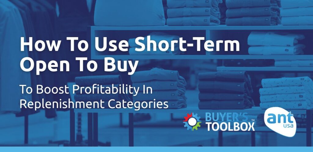 How To Use Short-Term Open To Buy To Boost Profitability in Replenishment Categories